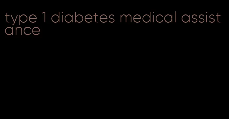 type 1 diabetes medical assistance