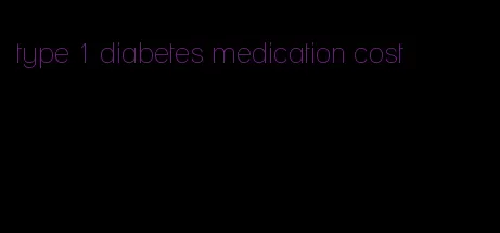 type 1 diabetes medication cost