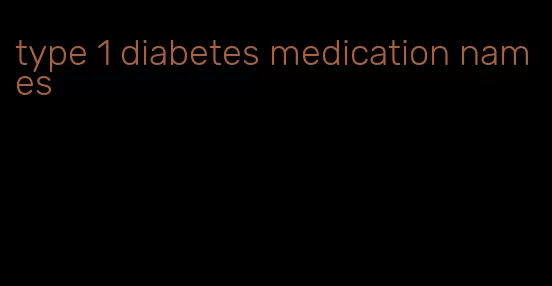 type 1 diabetes medication names