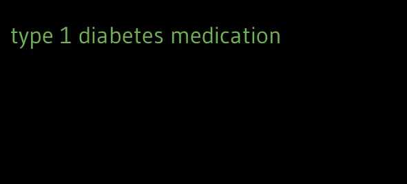 type 1 diabetes medication