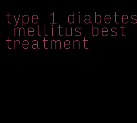 type 1 diabetes mellitus best treatment