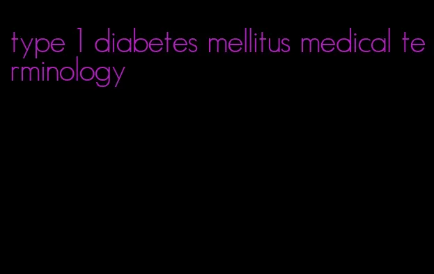 type 1 diabetes mellitus medical terminology