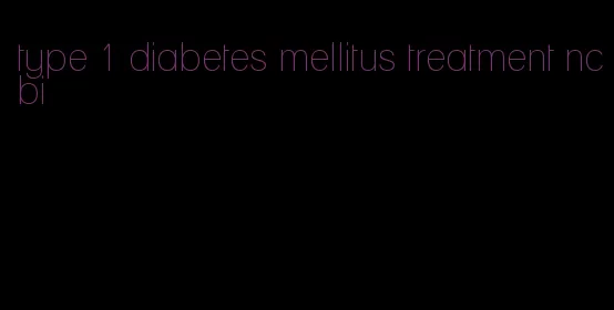 type 1 diabetes mellitus treatment ncbi