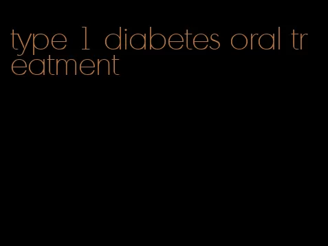 type 1 diabetes oral treatment