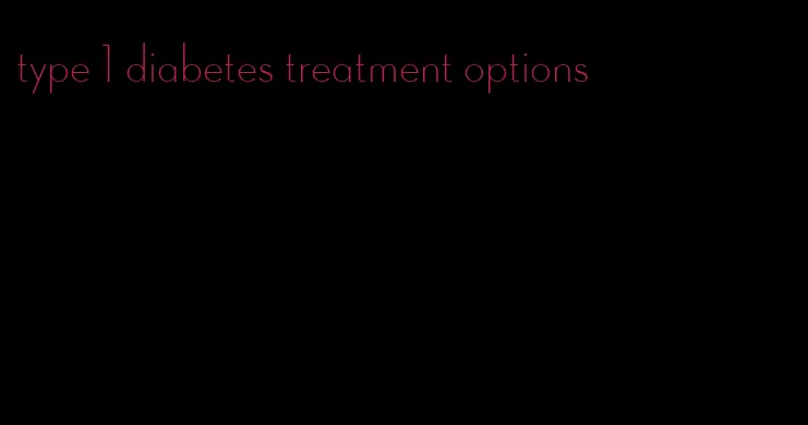 type 1 diabetes treatment options