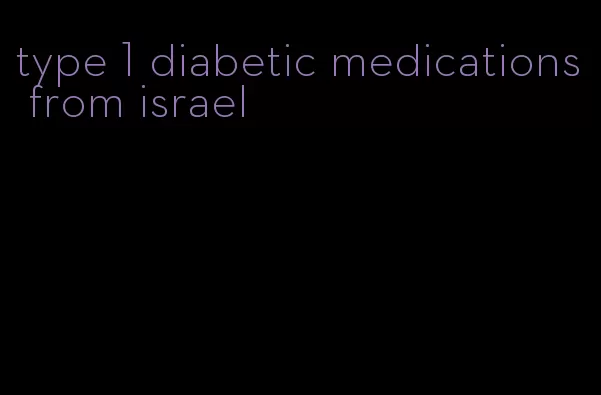 type 1 diabetic medications from israel