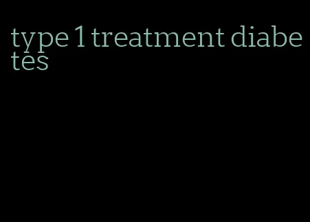 type 1 treatment diabetes