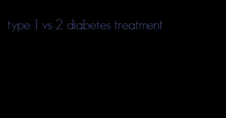 type 1 vs 2 diabetes treatment