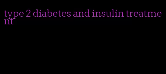 type 2 diabetes and insulin treatment