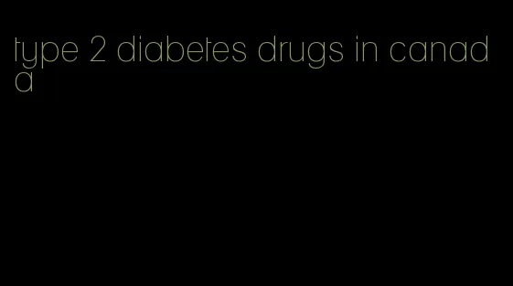 type 2 diabetes drugs in canada