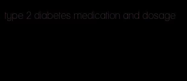type 2 diabetes medication and dosage