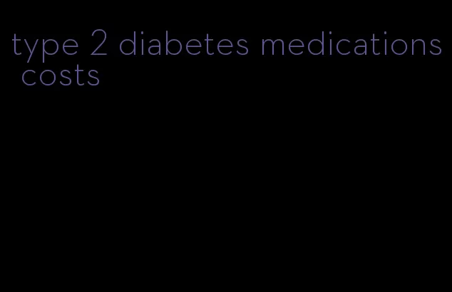type 2 diabetes medications costs