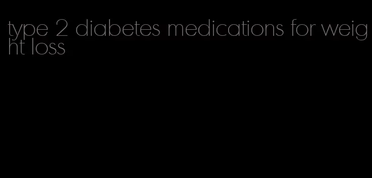 type 2 diabetes medications for weight loss