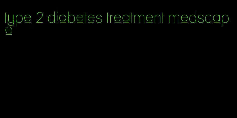 type 2 diabetes treatment medscape
