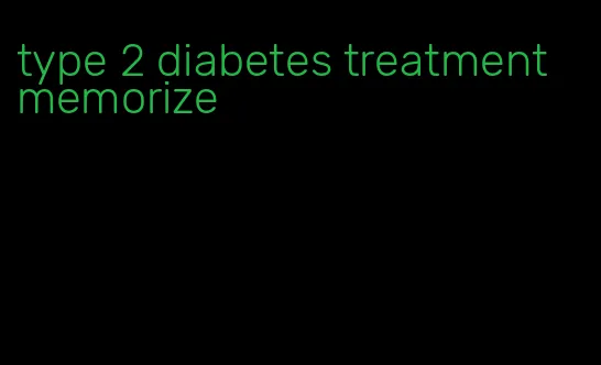 type 2 diabetes treatment memorize