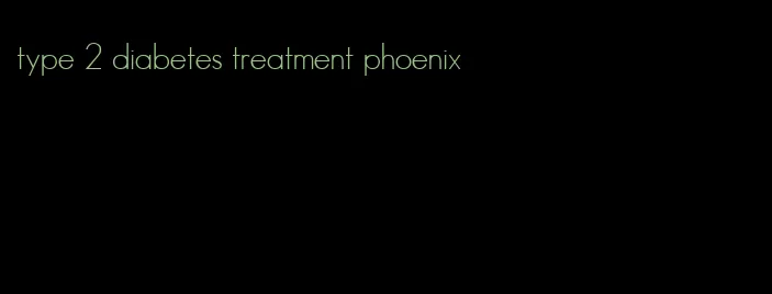 type 2 diabetes treatment phoenix