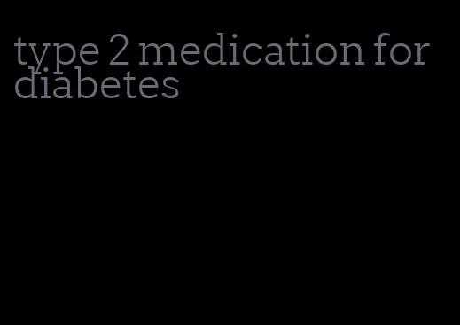 type 2 medication for diabetes