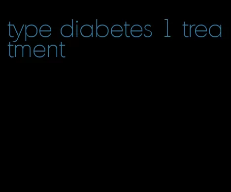 type diabetes 1 treatment