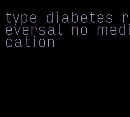 type diabetes reversal no medication