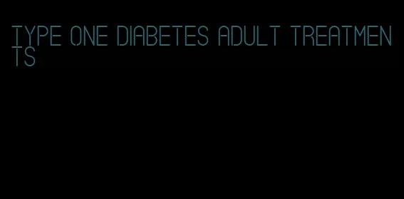 type one diabetes adult treatments