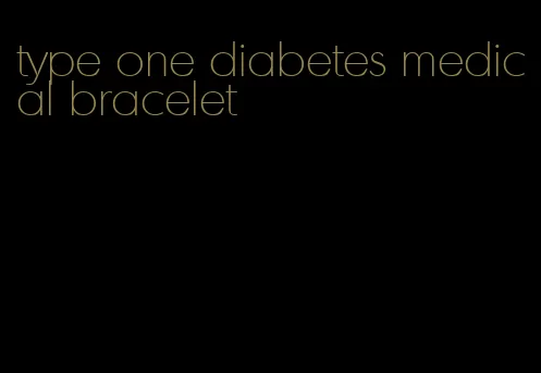type one diabetes medical bracelet