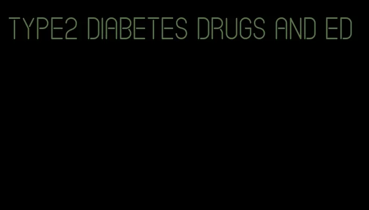 type2 diabetes drugs and ed