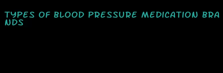 types of blood pressure medication brands
