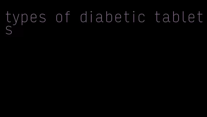 types of diabetic tablets