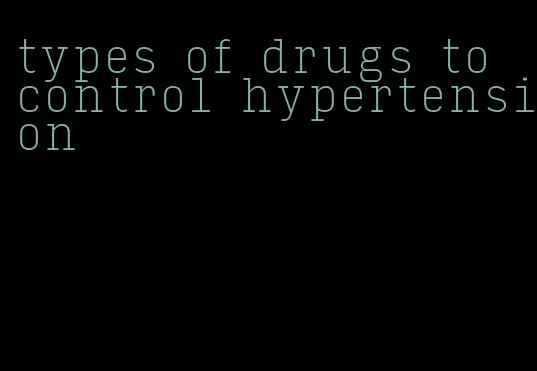 types of drugs to control hypertension