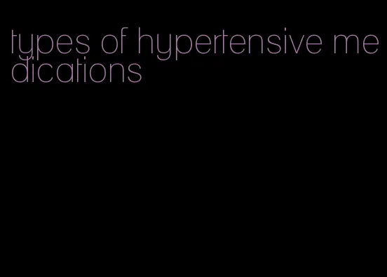 types of hypertensive medications