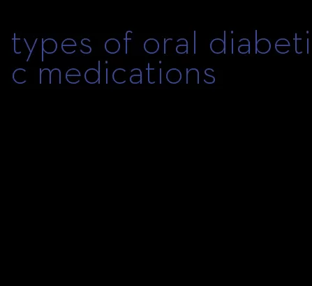 types of oral diabetic medications