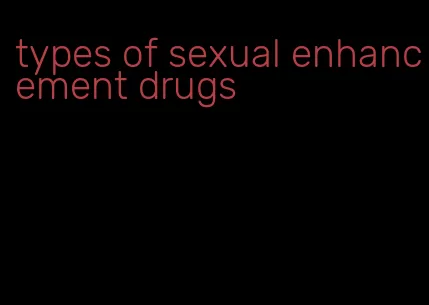 types of sexual enhancement drugs