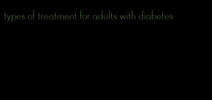 types of treatment for adults with diabetes