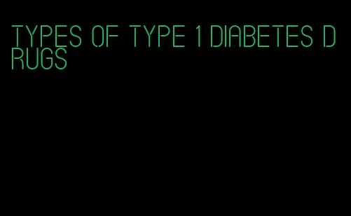 types of type 1 diabetes drugs