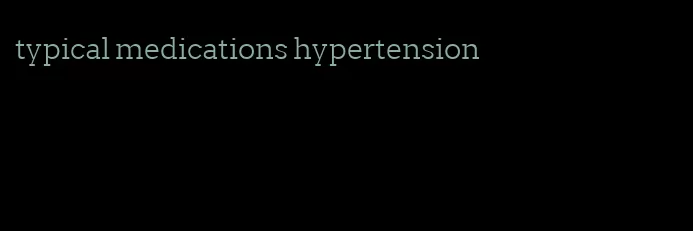 typical medications hypertension