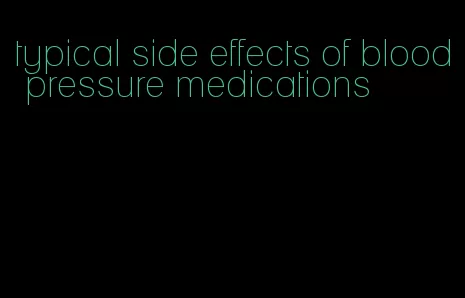typical side effects of blood pressure medications