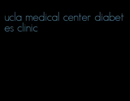 ucla medical center diabetes clinic