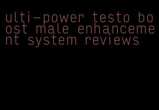 ulti-power testo boost male enhancement system reviews