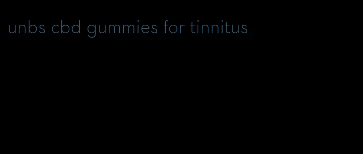 unbs cbd gummies for tinnitus