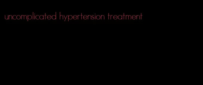 uncomplicated hypertension treatment