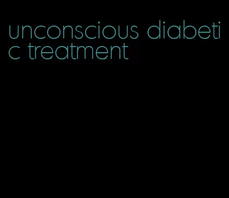 unconscious diabetic treatment