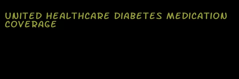 united healthcare diabetes medication coverage