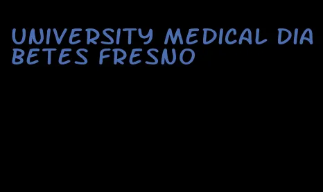 university medical diabetes fresno
