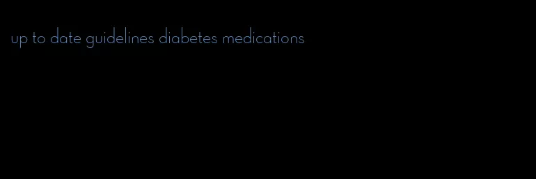 up to date guidelines diabetes medications