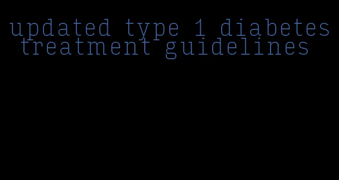 updated type 1 diabetes treatment guidelines