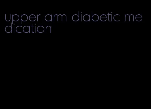 upper arm diabetic medication