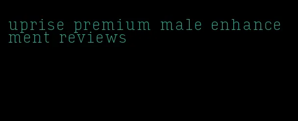 uprise premium male enhancement reviews