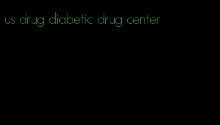 us drug diabetic drug center
