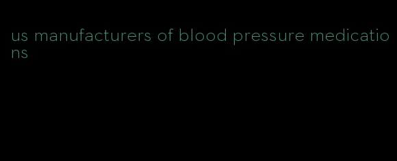 us manufacturers of blood pressure medications