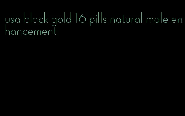 usa black gold 16 pills natural male enhancement